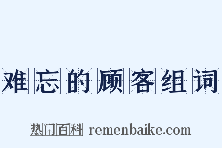难忘的顾客组词是什么意思的图片